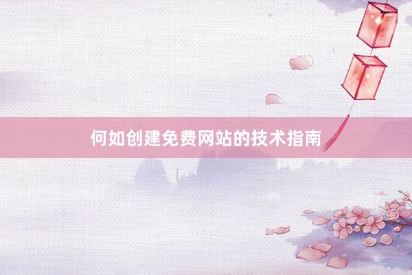 何如创建免费网站的技术指南
