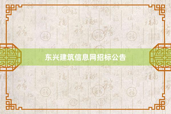 东兴建筑信息网招标公告