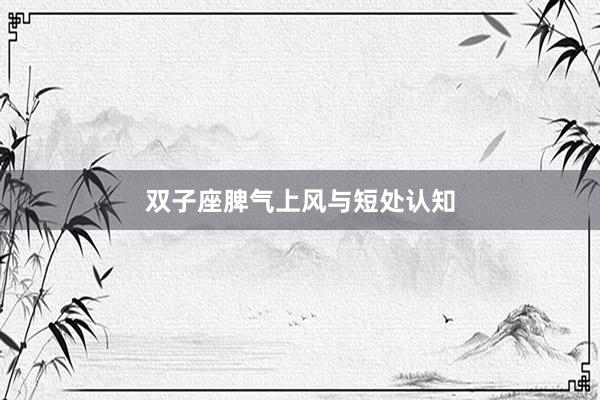 双子座脾气上风与短处认知