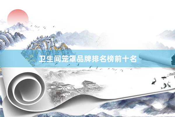 卫生间笼罩品牌排名榜前十名