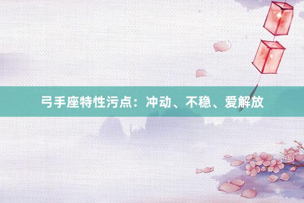 弓手座特性污点：冲动、不稳、爱解放